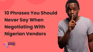 10 Phrases You Should Never Say When Negotiating With Nigerian Vendors